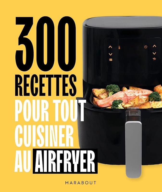 300 Recettes pour Tout Cuisiner au Air Fryer